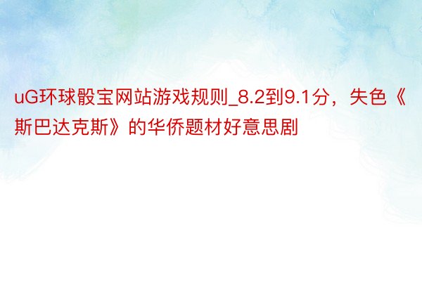 uG环球骰宝网站游戏规则_8.2到9.1分，失色《斯巴达克斯》的华侨题材好意思剧