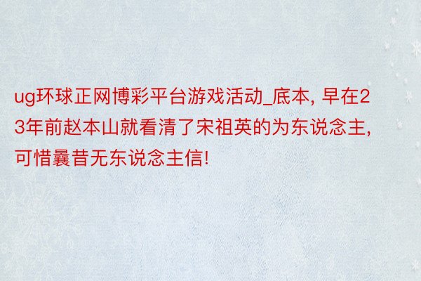 ug环球正网博彩平台游戏活动_底本， 早在23年前赵本山就看清了宋祖英的为东说念主， 可惜曩昔无东说念主信!