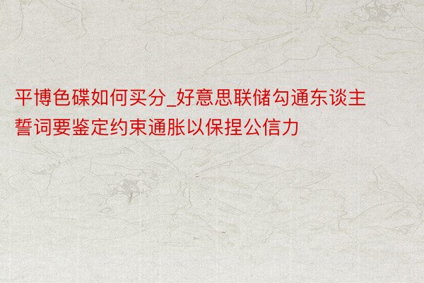 平博色碟如何买分_好意思联储勾通东谈主誓词要鉴定约束通胀以保捏公信力