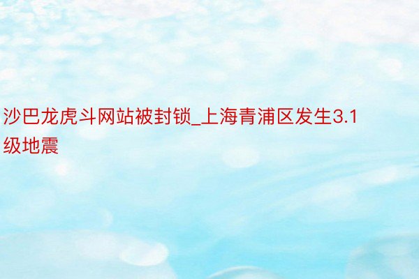 沙巴龙虎斗网站被封锁_上海青浦区发生3.1级地震